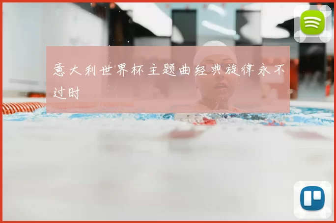 意大利世界杯主题曲经典旋律永不过时