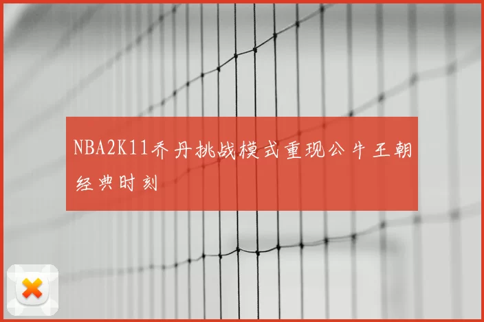 NBA2K11乔丹挑战模式重现公牛王朝经典时刻