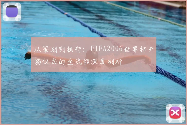 从策划到执行：FIFA2006世界杯开场仪式的全流程深度剖析