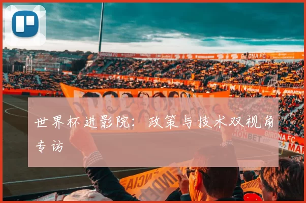 世界杯进影院：政策与技术双视角专访
