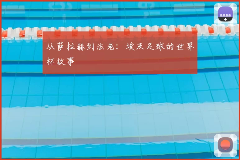 从萨拉赫到法老：埃及足球的世界杯故事