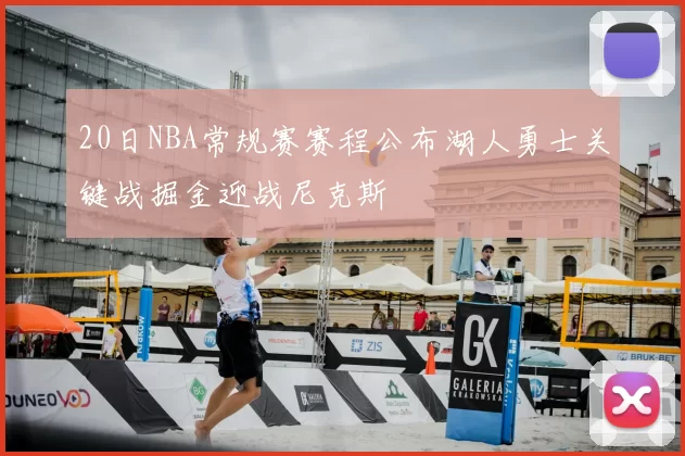 20日NBA常规赛赛程公布湖人勇士关键战掘金迎战尼克斯