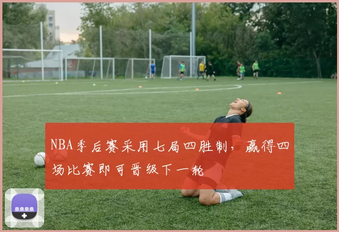 NBA季后赛采用七局四胜制，赢得四场比赛即可晋级下一轮