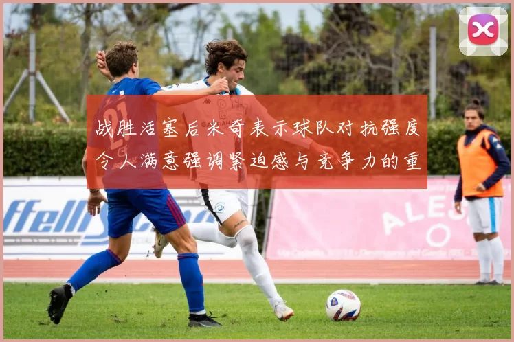 战胜活塞后米奇表示球队对抗强度令人满意强调紧迫感与竞争力的重要性