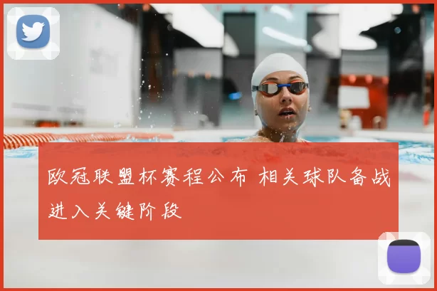 欧冠联盟杯赛程公布 相关球队备战进入关键阶段