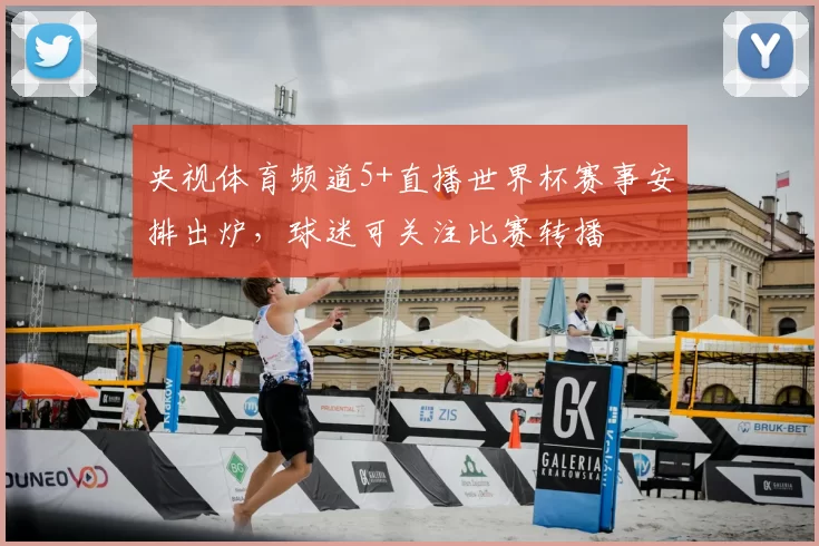 央视体育频道5+直播世界杯赛事安排出炉，球迷可关注比赛转播