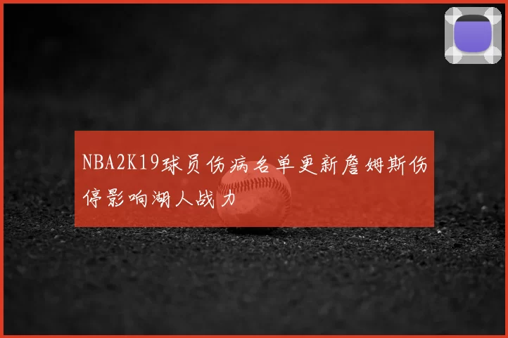 NBA2K19球员伤病名单更新詹姆斯伤停影响湖人战力