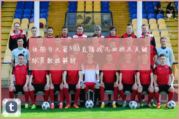 快船与火箭NBA直播战况回顾及关键球员数据解析